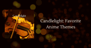 candlelight: favorite anime themes